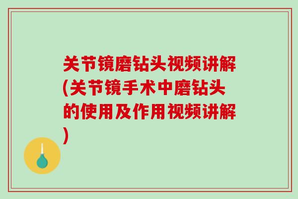 关节镜磨钻头视频讲解(关节镜手术中磨钻头的使用及作用视频讲解)