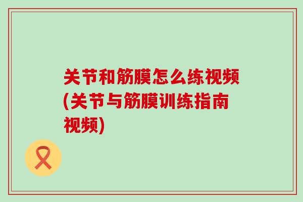 关节和筋膜怎么练视频(关节与筋膜训练指南视频)