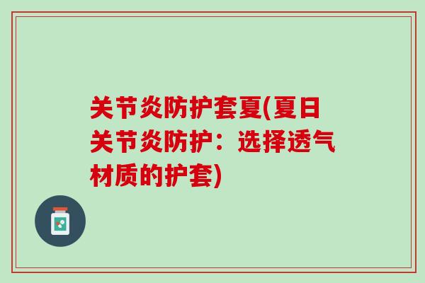 关节炎防护套夏(夏日关节炎防护：选择透气材质的护套)