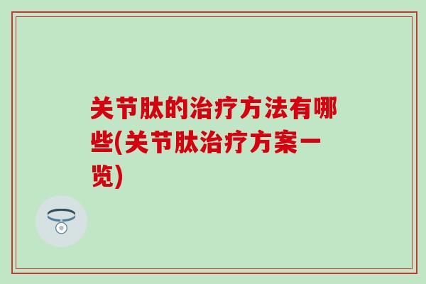 关节肽的治疗方法有哪些(关节肽治疗方案一览)