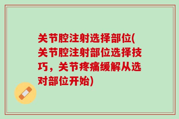 关节腔注射选择部位(关节腔注射部位选择技巧，关节疼痛缓解从选对部位开始)