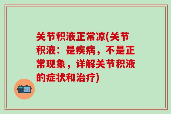 关节积液正常凉(关节积液：是疾病，不是正常现象，详解关节积液的症状和治疗)