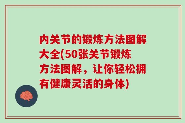 内关节的锻炼方法图解大全(50张关节锻炼方法图解，让你轻松拥有健康灵活的身体)