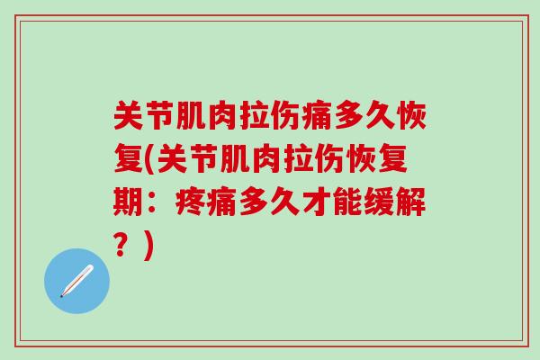 关节肌肉拉伤痛多久恢复(关节肌肉拉伤恢复期：疼痛多久才能缓解？)