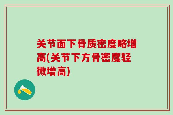 关节面下骨质密度略增高(关节下方骨密度轻微增高)