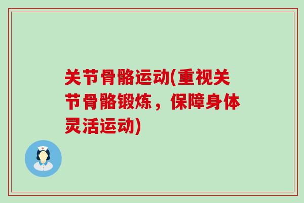 关节骨骼运动(重视关节骨骼锻炼，保障身体灵活运动)