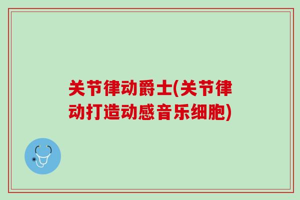 关节律动爵士(关节律动打造动感音乐细胞)