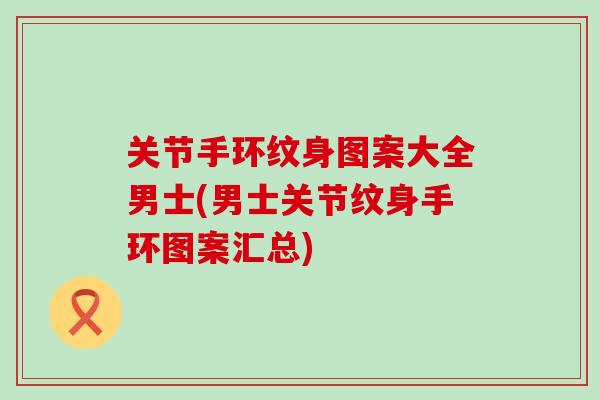 关节手环纹身图案大全男士(男士关节纹身手环图案汇总)