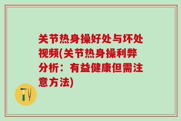 关节热身操好处与坏处视频(关节热身操利弊分析：有益健康但需注意方法)