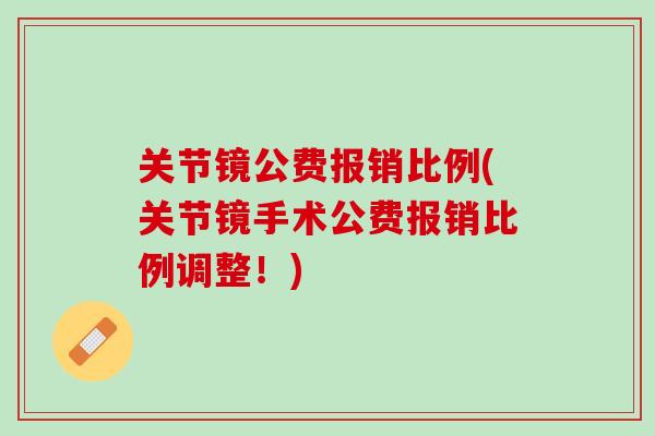 关节镜公费报销比例(关节镜手术公费报销比例调整！)
