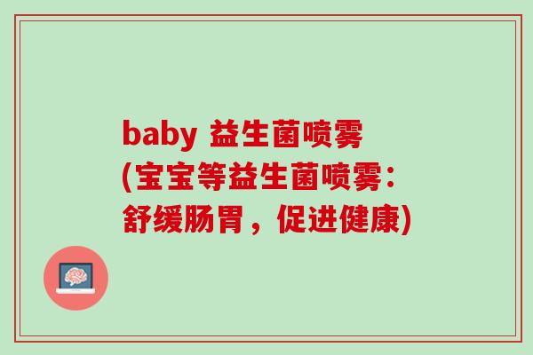 baby 益生菌喷雾(宝宝等益生菌喷雾：舒缓肠胃，促进健康)
