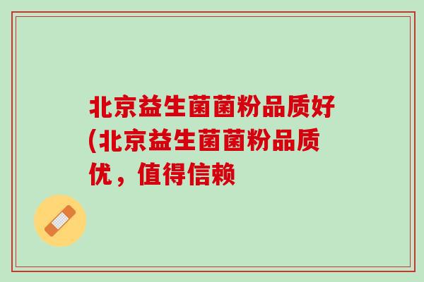 北京益生菌菌粉品质好(北京益生菌菌粉品质优，值得信赖