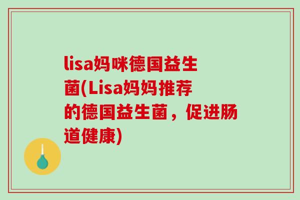 lisa妈咪德国益生菌(Lisa妈妈推荐的德国益生菌，促进肠道健康)