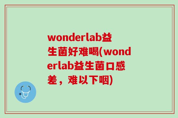 wonderlab益生菌好难喝(wonderlab益生菌口感差，难以下咽)