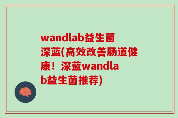 wandlab益生菌深蓝(高效改善肠道健康！深蓝wandlab益生菌推荐)