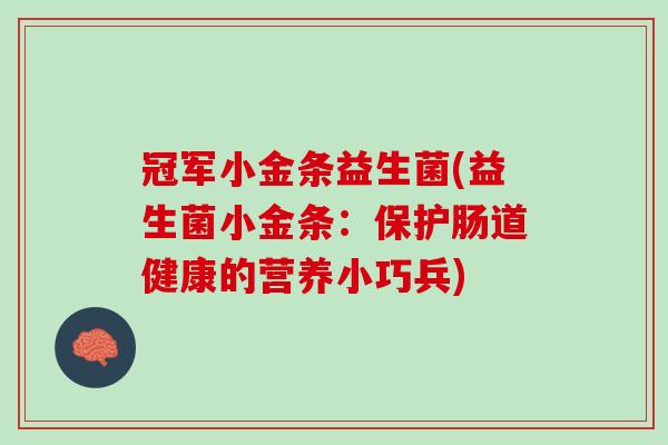 冠军小金条益生菌(益生菌小金条:保护肠道健康的营养小巧兵) 冠军小金条益生菌(益生菌小金条:保护肠道健康的营养小巧兵)