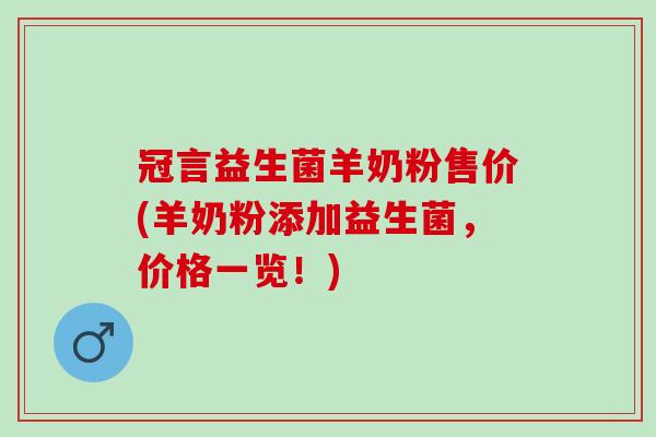 冠言益生菌羊奶粉售价(羊奶粉添加益生菌，价格一览！)