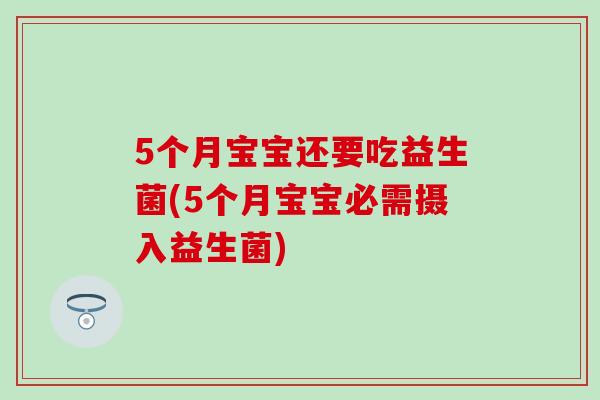 5个月宝宝还要吃益生菌(5个月宝宝必需摄入益生菌)