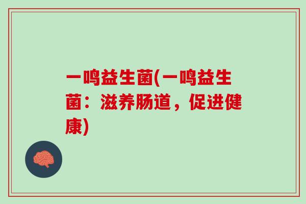 一鸣益生菌(一鸣益生菌：滋养肠道，促进健康)
