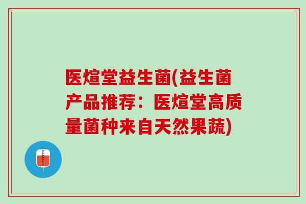 医煊堂益生菌(益生菌产品推荐：医煊堂高质量菌种来自天然果蔬)