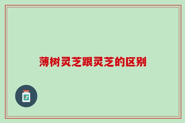 薄树灵芝跟灵芝的区别