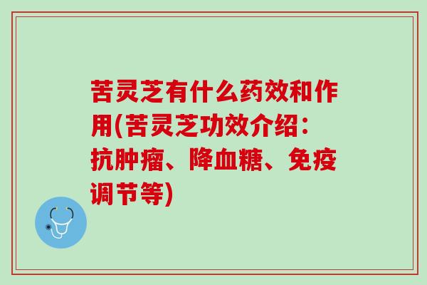 苦灵芝有什么药效和作用(苦灵芝功效介绍：抗肿瘤、降血糖、免疫调节等)