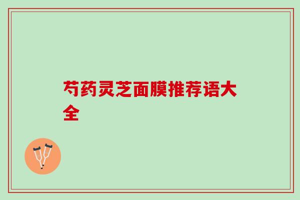 芍药灵芝面膜推荐语大全