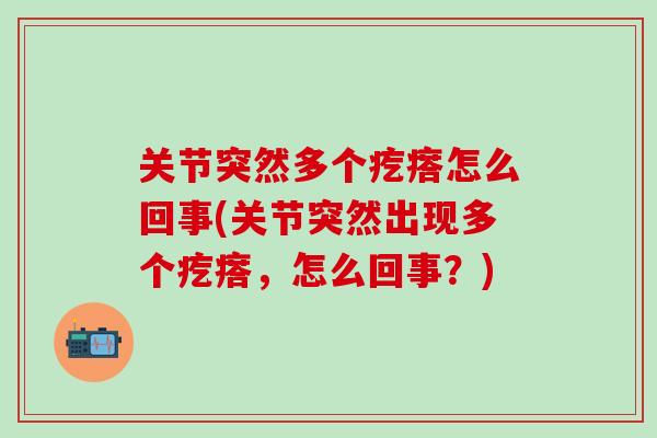 关节突然多个疙瘩怎么回事(关节突然出现多个疙瘩，怎么回事？)