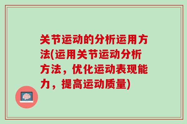 关节运动的分析运用方法(运用关节运动分析方法，优化运动表现能力，提高运动质量)