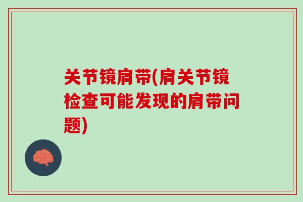 关节镜肩带(肩关节镜检查可能发现的肩带问题)