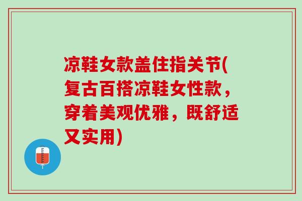 凉鞋女款盖住指关节(复古百搭凉鞋女性款，穿着美观优雅，既舒适又实用)