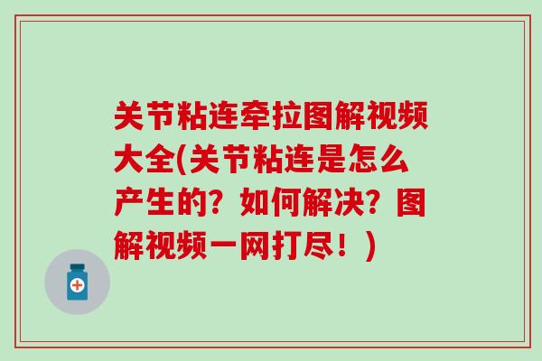 关节粘连牵拉图解视频大全(关节粘连是怎么产生的？如何解决？图解视频一网打尽！)