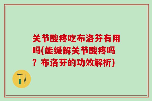 关节酸疼吃布洛芬有用吗(能缓解关节酸疼吗？布洛芬的功效解析)