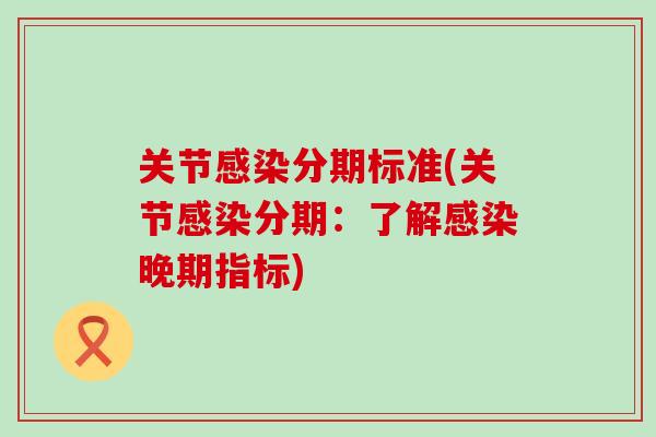 关节感染分期标准(关节感染分期：了解感染晚期指标)