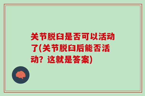 关节脱臼是否可以活动了(关节脱臼后能否活动？这就是答案)