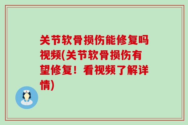 关节软骨损伤能修复吗视频(关节软骨损伤有望修复！看视频了解详情)