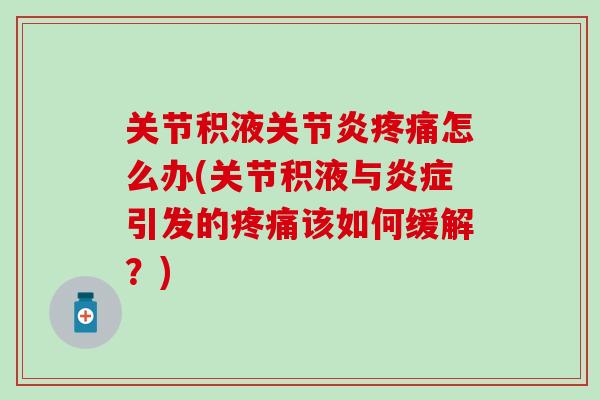 关节积液关节炎疼痛怎么办(关节积液与炎症引发的疼痛该如何缓解？)