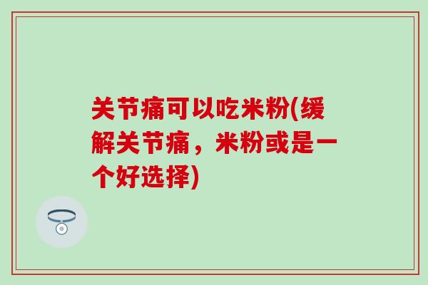 关节痛可以吃米粉(缓解关节痛，米粉或是一个好选择)