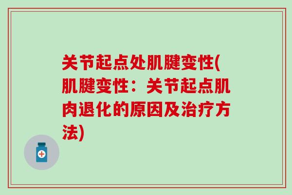 关节起点处肌腱变性(肌腱变性：关节起点肌肉退化的原因及治疗方法)
