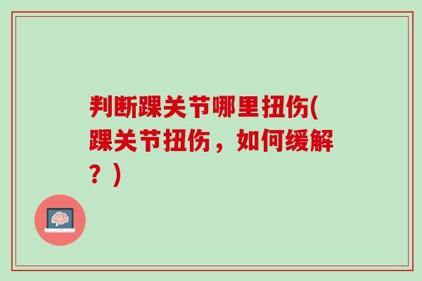 判断踝关节哪里扭伤(踝关节扭伤，如何缓解？)