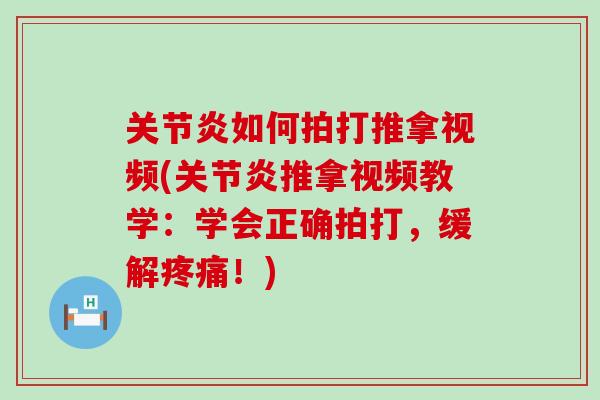 关节炎如何拍打推拿视频(关节炎推拿视频教学：学会正确拍打，缓解疼痛！)