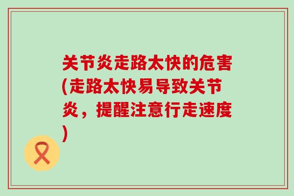 关节炎走路太快的危害(走路太快易导致关节炎，提醒注意行走速度)