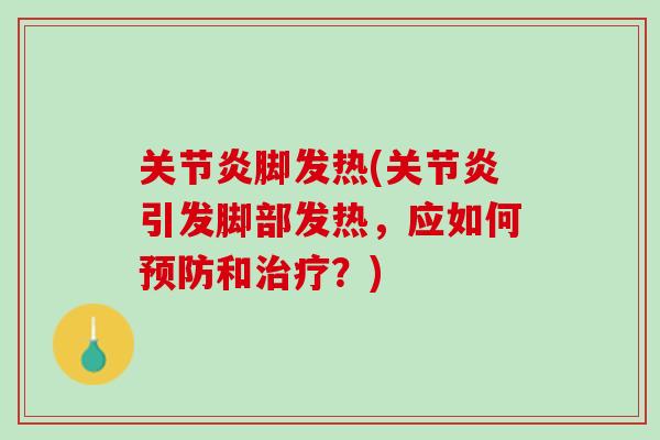关节炎脚发热(关节炎引发脚部发热，应如何预防和治疗？)