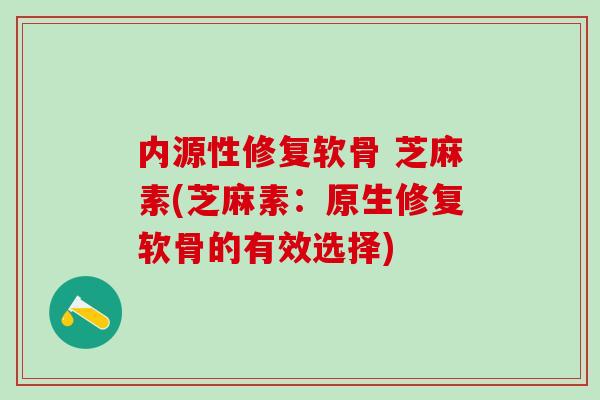 内源性修复软骨 芝麻素(芝麻素：原生修复软骨的有效选择)