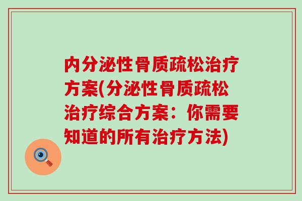 内分泌性骨质疏松治疗方案(分泌性骨质疏松治疗综合方案：你需要知道的所有治疗方法)