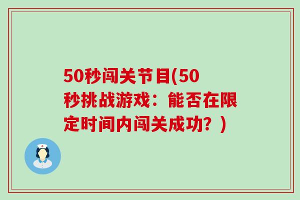 50秒闯关节目(50秒挑战游戏：能否在限定时间内闯关成功？)
