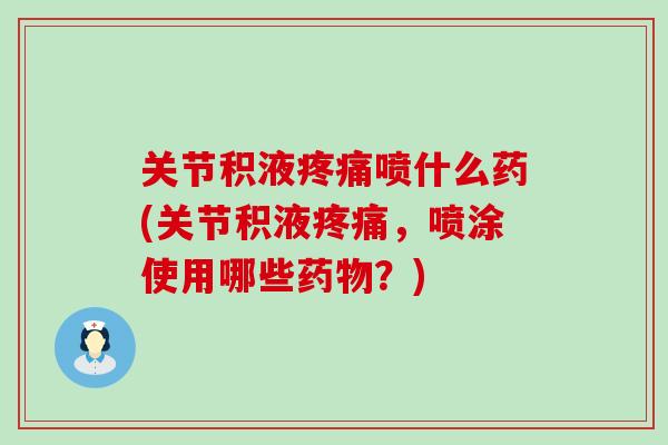 关节积液疼痛喷什么药(关节积液疼痛，喷涂使用哪些药物？)