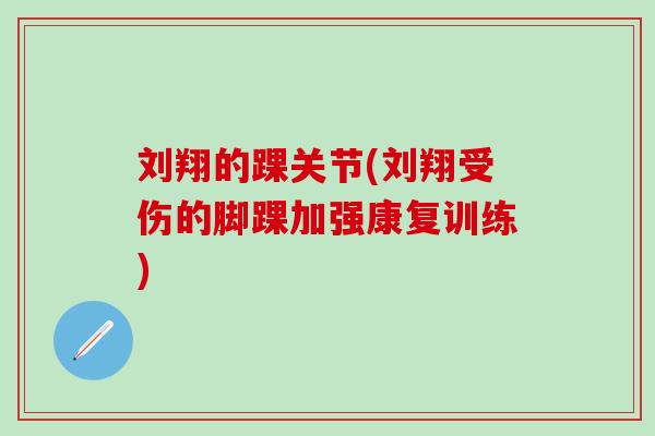 刘翔的踝关节(刘翔受伤的脚踝加强康复训练)