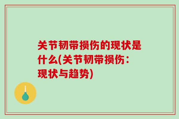 关节韧带损伤的现状是什么(关节韧带损伤：现状与趋势)