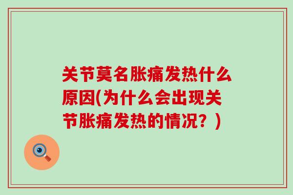 关节莫名胀痛发热什么原因(为什么会出现关节胀痛发热的情况？)